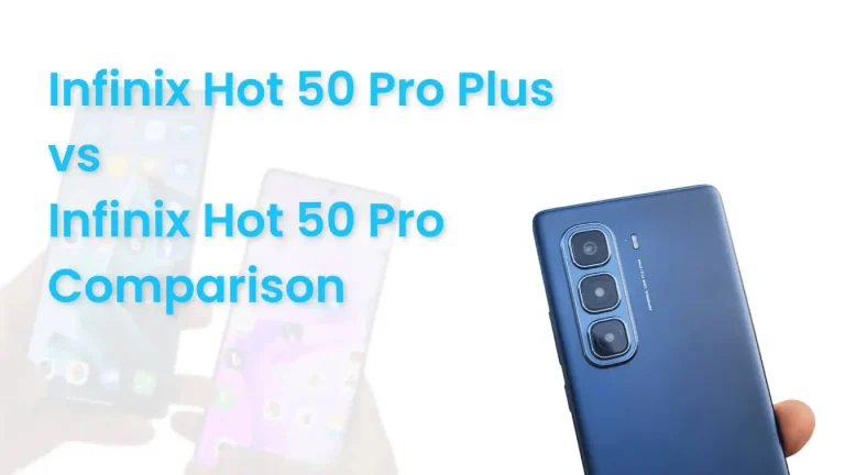 Infinix Hot 50 Pro Plus vs Infinix Hot 50 Pro Comparison, design, performance, display, price, etc.